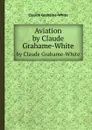 Aviation - Claude Grahame-White