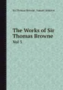 The Works of Sir Thomas Browne. Volume 3 - Thomas Browne, Samuel Johnson