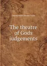 The theatre of Gods judgements - Thomas Taylor, Thomas Beard