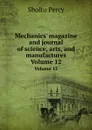 Mechanics. magazine and journal of science, arts, and manufactures. Volume 12 - Sholto Percy