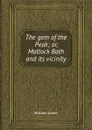 The gem of the Peak. or, Matlock Bath and its vicinity - William Adam