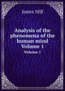 Analysis of the phenomena of the human mind. Volume 1 - James Mill