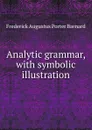 Analytic grammar, with symbolic illustration - Frederick A. P. Barnard