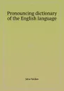 Pronouncing dictionary of the English language - John Walker