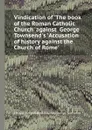 Vindication of .The book of the Roman Catholic Church. against  George Townsend.s .Accusation of history against the Church of Rome. - Robert Southey, Charles Butler, George Townsend