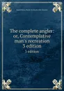 The complete angler. 3 edition - Walton Izaak, Charles Cotton, John Hawkins