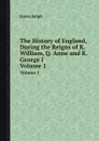 The History of England, During the Reigns of K. William, Q. Anne and K. George I. Volume 1 - James Ralph