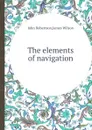 The elements of navigation - James Wilson, John Robertson