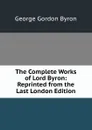 The Complete Works of Lord Byron - George G. Byron