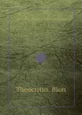 Theocritus. Bion - Theocritus, Moschus, Bion, J.M. Edmonds