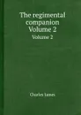 The regimental companion. Volume 2 - Charles James