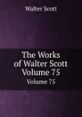 The Works of Walter Scott. Volume 75 - S. Walter