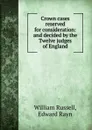 Crown cases reserved for consideration: and decided by the Twelve judges of England - W. Russell, E. Rayn