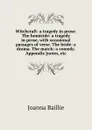 Witchcraft: a tragedy in prose. The homicide: a tragedy in prose, with occasional passages of verse - J. Baillie
