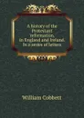 A history of the Protestant .reformation,. in England and Ireland. In a series of letters - W. Cobbett