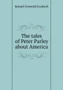 The tales of Peter Parley about America - S.G. Goodrich