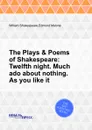 The Plays . Poems of Shakespeare: Twelfth night. Much ado about nothing. As you like it - В. Шекспир, E. Malone