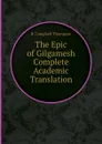 The Epic of Gilgamesh Complete Academic Translation - R.C. Thompson