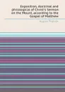 Exposition, doctrinal and philological of Christ.s Sermon on the Mount, according to the Gospel of Matthew - A. Tholuck