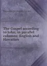 The Gospel according to John, in parallel columns: English and Hawaiian - Hawaiian Missionary Society