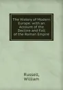 The History of Modern Europe: with an Account of the Decline and Fall of the Roman Empire - W. Russell