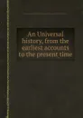 An Universal history, from the earliest accounts to the present time - J. Campbell, G. Shelvocke, G. Psalmanazar, A. Bower, J. Swinton, G. Sale