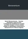 Sancti Bonaventurae,... Summa theologica, quam ex eius in Magistrum sententiarum scriptis accurate collegit, in hune ordican redigit et copiosisque commentariis illustravit R. P. F. Petrus Trigosus - Bonaventure