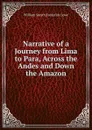 Narrative of a Journey from Lima to Para, Across the Andes and Down the Amazon - W. Smyth, F. Lowe