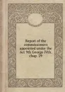 Report of the commissioners appointed under the Act 9th George IVth. chap. 29 - Commissioners on Exploration of Country Between the St. Maurice and Ottawa Rivers