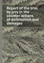 Report of the trial by jury in the counter actions of defamation and damages - J. Kingan