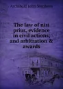 The law of nisi prius, evidence in civil actions, and arbitration . awards - A.J. Stephens