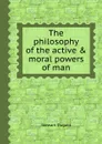 The philosophy of the active . moral powers of man - S. Dugald