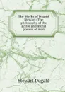 The Works of Dugald Stewart: The philosophy of the active and moral powers of man - S. Dugald