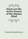 Essays on the Active Powers of the Human Mind - S. Dugald, T. Reid