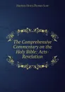 The Comprehensive Commentary on the Holy Bible: Acts-Revelation - M. Henry, T. Scott