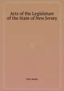 Acts of the Legislature of the State of New Jersey - New Jersey