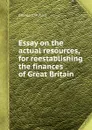 Essay on the actual resources, for reestablishing the finances of - G. Craufurd