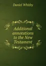 Additional annotations to the New Testament - D. Whitby