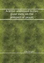 A letter addressed to two great men, on the prospect of peace; - J. Douglas