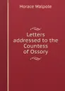 Letters addressed to the Countess of Ossory - H. Walpole
