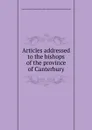 Articles addressed to the bishops of the province of Canterbury - T. Secker, L. Andrewes, W. Sancroft