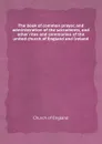 The book of common prayer, and administration of the sacraments, and other rites and ceremonies of the united church of England and Ireland - Church of England