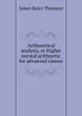 Arithmetical analysis, or Higher mental arithmetic for advanced classes - J.B. Thomson