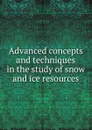 Advanced concepts and techniques in the study of snow and ice resources - Work Group on Snow and Ice