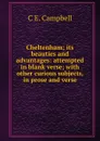 Cheltenham; its beauties and advantages: attempted in blank verse; with other curious subjects, in prose and verse - C.E. Campbell