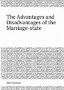 The Advantages and Disadvantages of the Marriage-state - J. Johnson