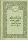 A New collection of poems relating to state affairs, from Oliver Cromwel to this present time - New Collection