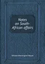 Notes on South-African affairs - W.B. Boyce