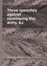 Three speeches against continuing the army, .c - House of Commons