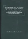 The Independent Whig: or, A defence of primitive Christianity, and of our ecclesiastical establishment, against the exorbitant claims and encroachments of fanatical and disaffected clergymen - J. Trenchard, T. Gordon